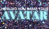 Avatars: Hoe heb je je Avatar genoemd?